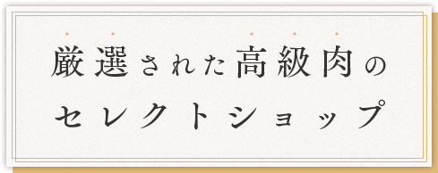 厳選された高級肉のセレクトショップ